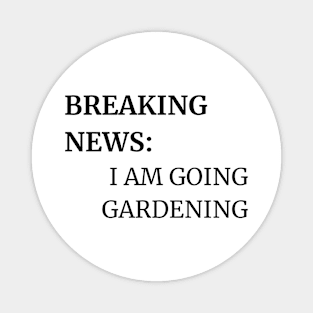 BREAKING  NEWS: I AM GOING GARDENING Magnet